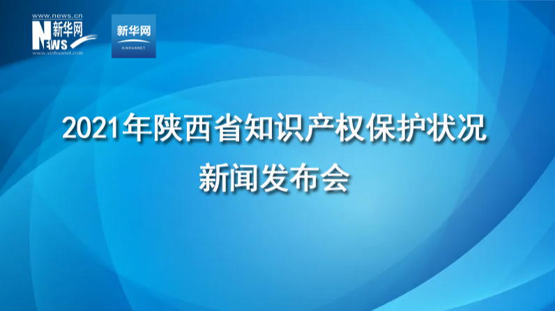 2021年陜西省知識產(chǎn)權保護狀況新聞發(fā)布會